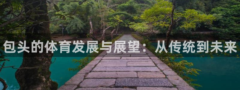 意昂4代理：包头的体育发展与展望：从传统到未来