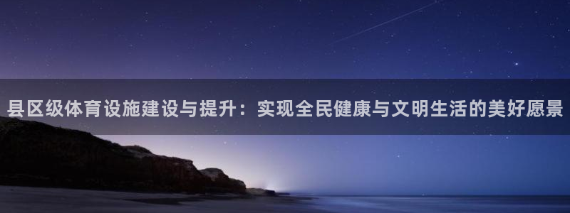 意昂体育4平台注册要钱吗：县区级体育设施建设与提升：